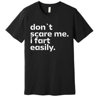 DonT Scare Me I Fart Easily Funny Sarcastic Humor Hilarious Premium T-Shirt