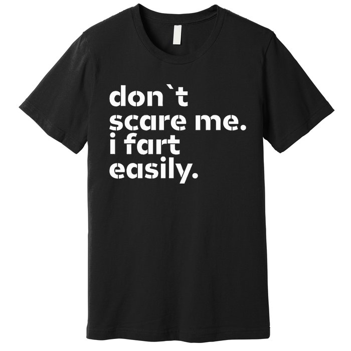 DonT Scare Me I Fart Easily Funny Sarcastic Humor Hilarious Premium T-Shirt