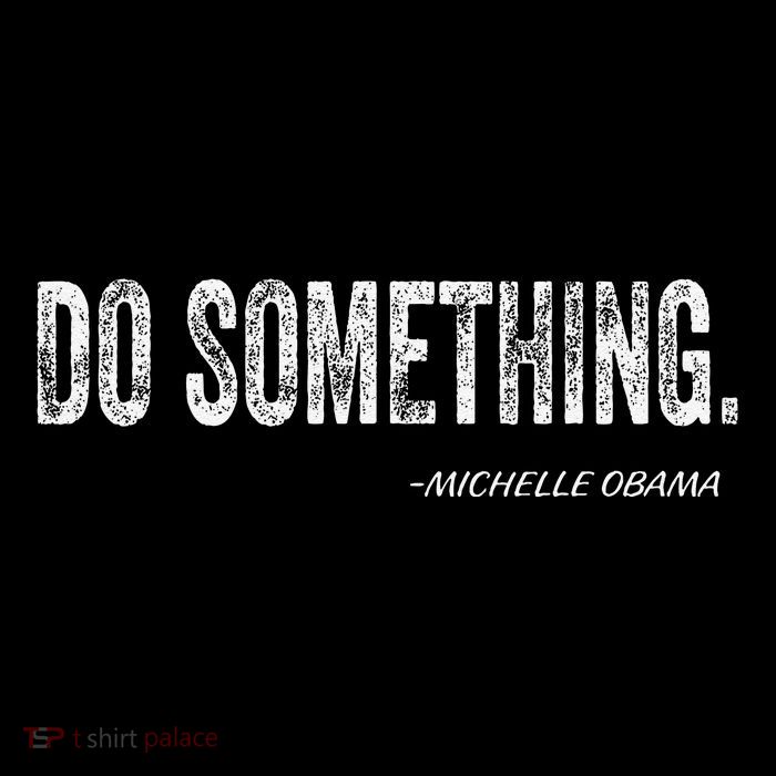 Do Something Michelle Obama Gift T-Shirt