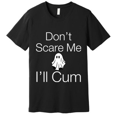 Don’T Scare Me I’Ll Cum Ghost Funny Halloween Premium T-Shirt