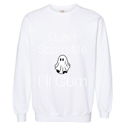 Don’T Scare Me I’Ll Cum Ghost Funny Halloween Garment-Dyed Sweatshirt