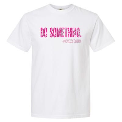 Do Something Michelle Obama Garment-Dyed Heavyweight T-Shirt