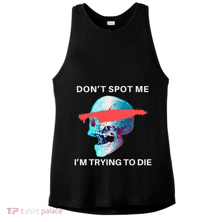 DonT Spot Me IM Trying To Die Gym Skull Pump Cover Ladies PosiCharge Tri-Blend Wicking Tank