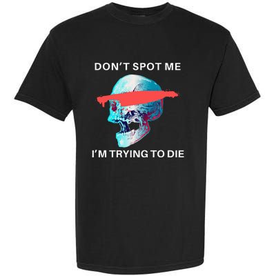 DonT Spot Me IM Trying To Die Gym Skull Pump Cover Garment-Dyed Heavyweight T-Shirt