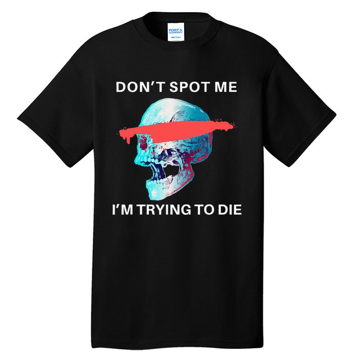 DonT Spot Me IM Trying To Die Gym Skull Pump Cover Tall T-Shirt