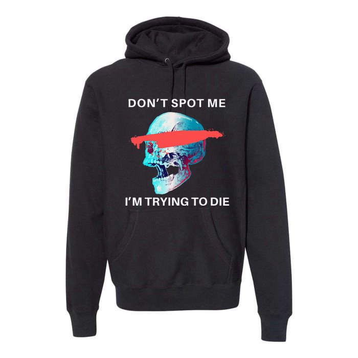 DonT Spot Me IM Trying To Die Gym Skull Pump Cover Premium Hoodie