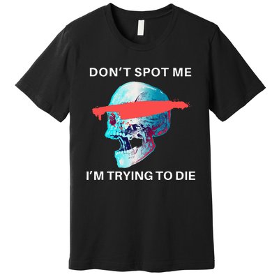 DonT Spot Me IM Trying To Die Gym Skull Pump Cover Premium T-Shirt