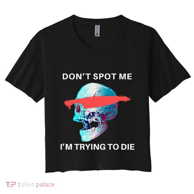 DonT Spot Me IM Trying To Die Gym Skull Pump Cover Crop Top