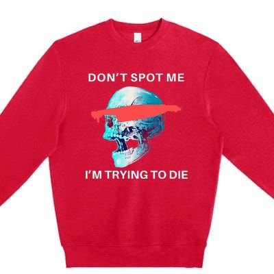 DonT Spot Me IM Trying To Die Gym Skull Pump Cover Premium Crewneck Sweatshirt