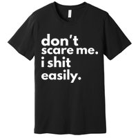 DonT Scare Me I Shit Easily Premium T-Shirt