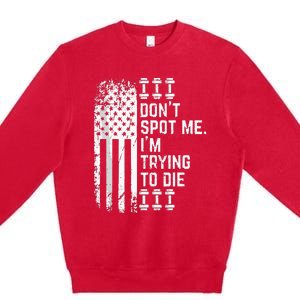 Dont Spot Me Im Trying To Die Premium Crewneck Sweatshirt