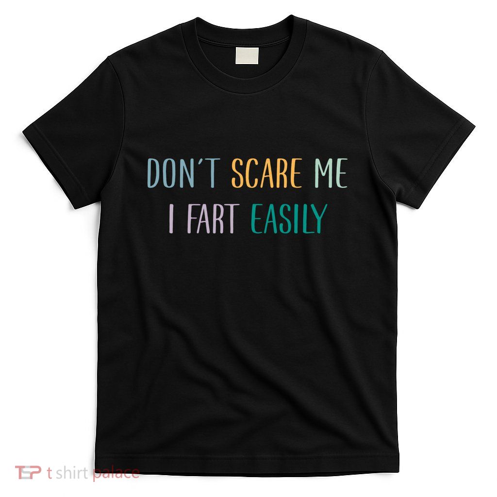 DonT Scare Me I Fart Easily T-Shirt