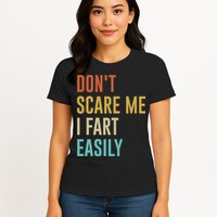 Dont Scare Me I Fart Easily Retro Funny Flatulence For Dads Womens T-Shirt