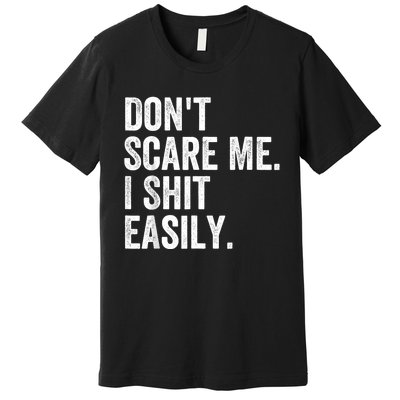 DonT Scare Me I Shit Easily Funny Sarcasm Quote Premium T-Shirt