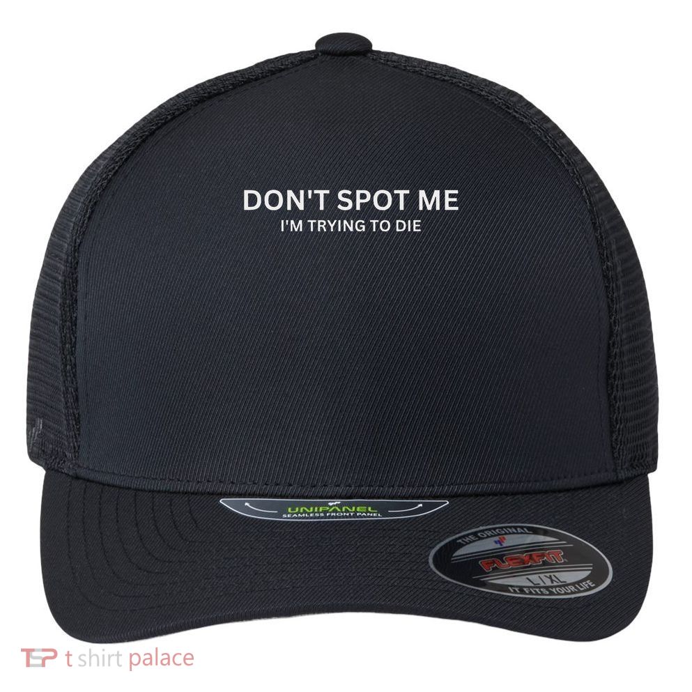 Don't Spot Me, I'm Trying To Die Bodybuilding Lifting Flexfit Unipanel Trucker Cap