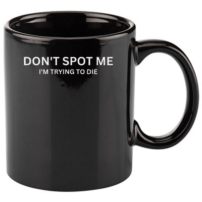 Don't Spot Me, I'm Trying To Die Bodybuilding Lifting 11oz C Handle Ceramic Mug