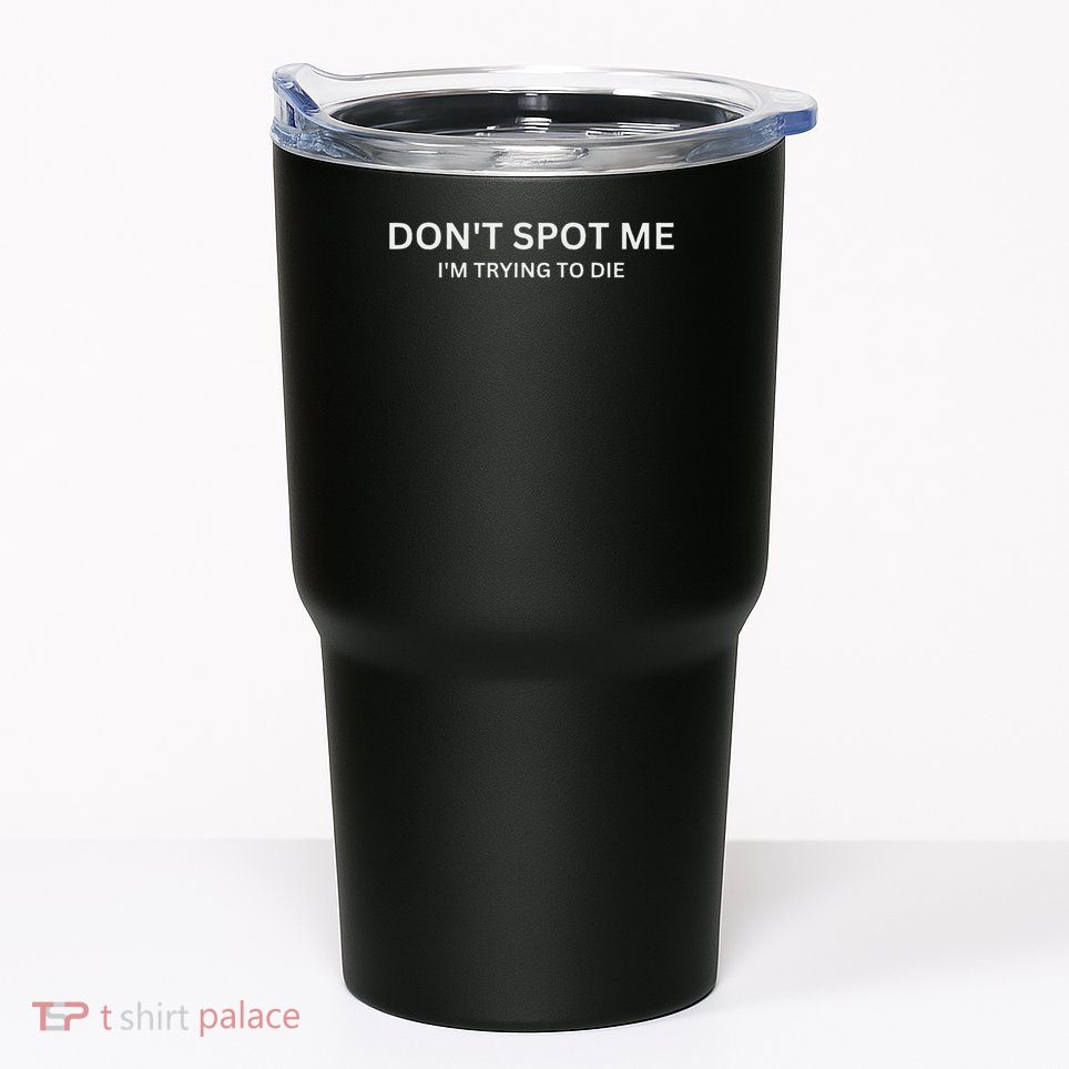 Don't Spot Me, I'm Trying To Die Bodybuilding Lifting Tumbler