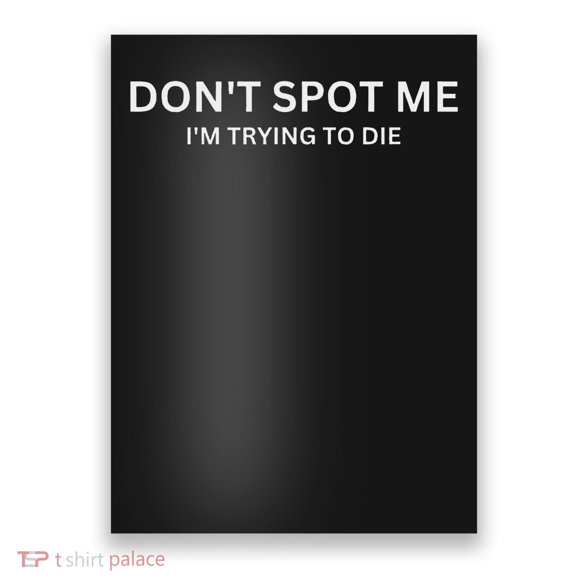 Don't Spot Me, I'm Trying To Die Bodybuilding Lifting Poster