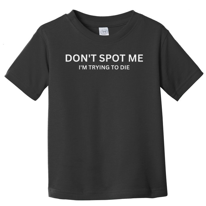 Don't Spot Me, I'm Trying To Die Bodybuilding Lifting Toddler T-Shirt