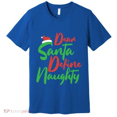 Dear Santa Please Define Naughty Christmas Family Costume Cute Gift Premium T-Shirt