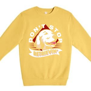 Dont Stop Retrievin Funny Golden Retriever Cool Gift Premium Crewneck Sweatshirt