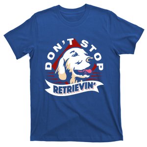 Dont Stop Retrievin Funny Golden Retriever Cool Gift T-Shirt