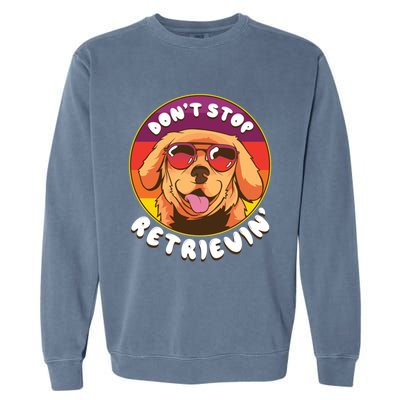 Dont Stop Retrievin Funny Retriever Dog Pun Quote Humor Gift Garment-Dyed Sweatshirt