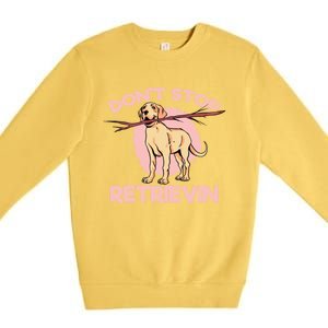 Dont Stop Retrievin Golden Retrievers Gift Premium Crewneck Sweatshirt