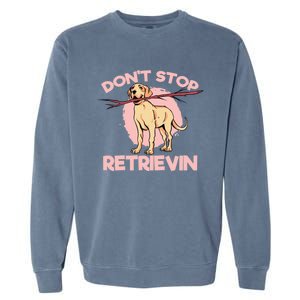 Dont Stop Retrievin Golden Retrievers Gift Garment-Dyed Sweatshirt