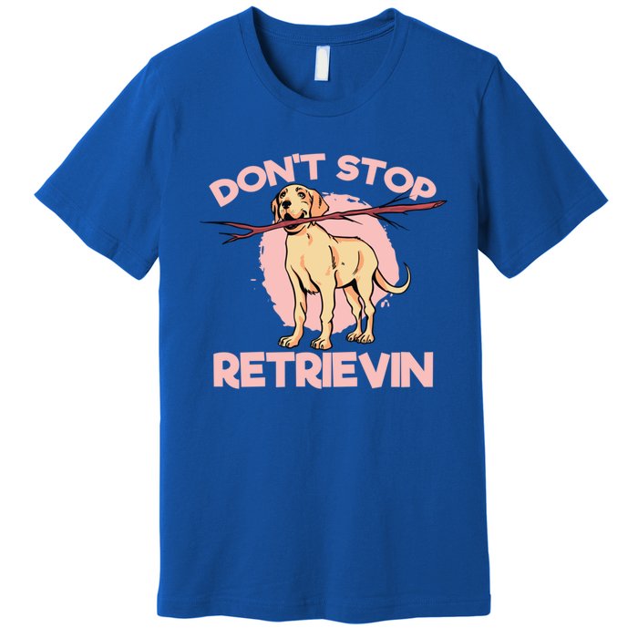 Dont Stop Retrievin Golden Retrievers Gift Premium T-Shirt