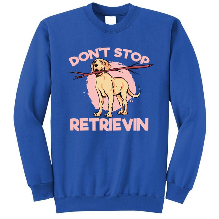 Dont Stop Retrievin Golden Retrievers Gift Tall Sweatshirt