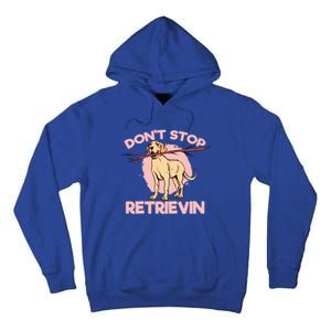 Dont Stop Retrievin Golden Retrievers Gift Tall Hoodie