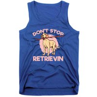 Dont Stop Retrievin Golden Retrievers Gift Tank Top