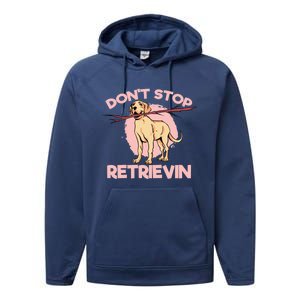 Dont Stop Retrievin Golden Retrievers Gift Performance Fleece Hoodie