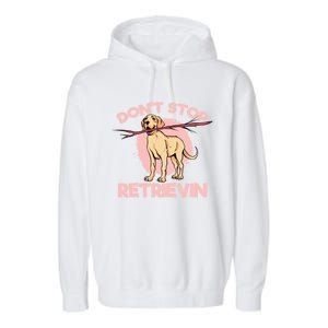 Dont Stop Retrievin Golden Retrievers Gift Garment-Dyed Fleece Hoodie