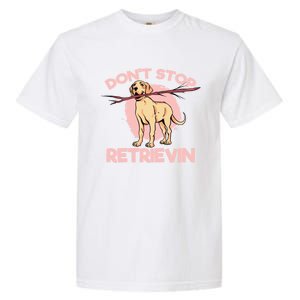 Dont Stop Retrievin Golden Retrievers Gift Garment-Dyed Heavyweight T-Shirt