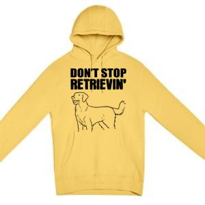 Dont Stop Retrievin Veterinarian Meaningful Gift Premium Pullover Hoodie