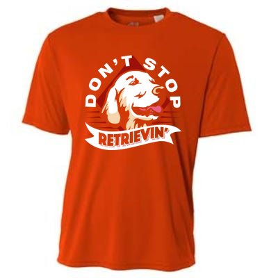 Dont Stop Retrievin Funny Golden Retriever Gift Cooling Performance Crew T-Shirt