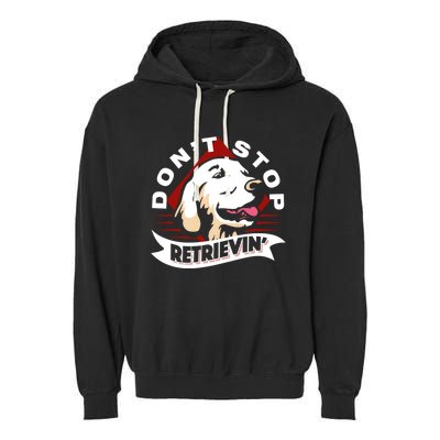 Dont Stop Retrievin Funny Golden Retriever Gift Garment-Dyed Fleece Hoodie