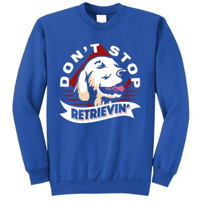 Dont Stop Retrievin Funny Golden Retriever Gift Sweatshirt