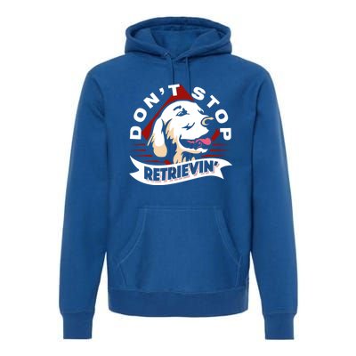 Dont Stop Retrievin Funny Golden Retriever Gift Premium Hoodie