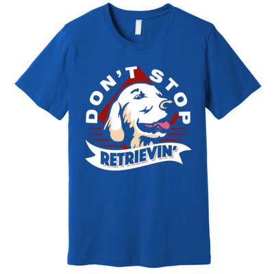 Dont Stop Retrievin Funny Golden Retriever Gift Premium T-Shirt