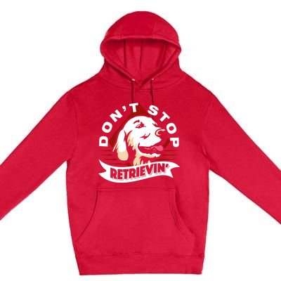 Dont Stop Retrievin Funny Golden Retriever Gift Premium Pullover Hoodie