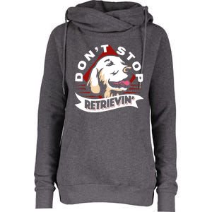 Dont Stop Retrievin Funny Golden Retriever Gift Womens Funnel Neck Pullover Hood