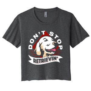 Dont Stop Retrievin Funny Golden Retriever Gift Women's Crop Top Tee