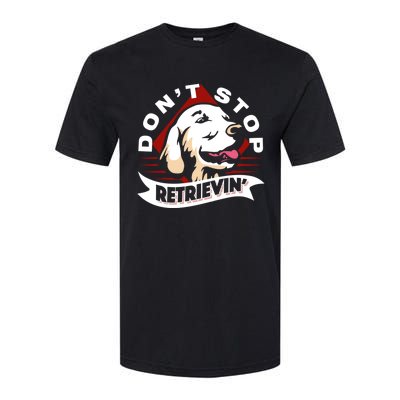 Dont Stop Retrievin Funny Golden Retriever Gift Softstyle CVC T-Shirt