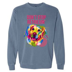 Dont Stop Retrievin Funny Golden Retriever Humor Funny Gift Garment-Dyed Sweatshirt