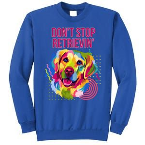 Dont Stop Retrievin Funny Golden Retriever Humor Funny Gift Sweatshirt