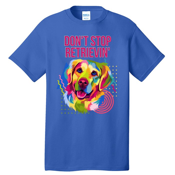 Dont Stop Retrievin Funny Golden Retriever Humor Funny Gift Tall T-Shirt