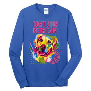 Dont Stop Retrievin Funny Golden Retriever Humor Funny Gift Tall Long Sleeve T-Shirt